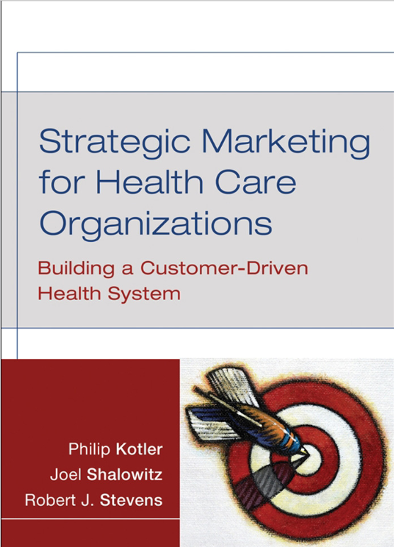 Strategic Marketing For Health Care Organizations: Building A Customer-Driven Health System